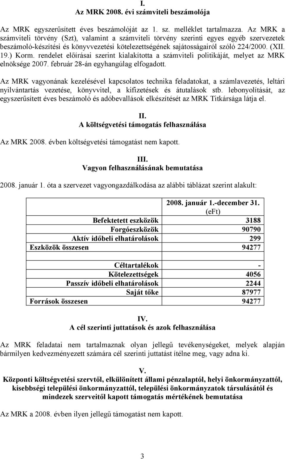 ) Korm. rendelet előírásai szerint kialakította a számviteli politikáját, melyet az MRK elnöksége 2007. február 28-án egyhangúlag elfogadott.