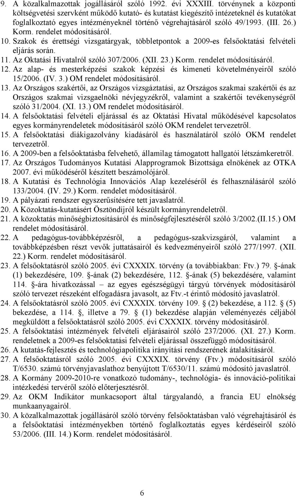 rendelet módosításáról. 10. Szakok és érettségi vizsgatárgyak, többletpontok a 2009-es felsőoktatási felvételi eljárás során. 11. Az Oktatási Hivatalról szóló 307/2006. (XII. 23.) Korm.