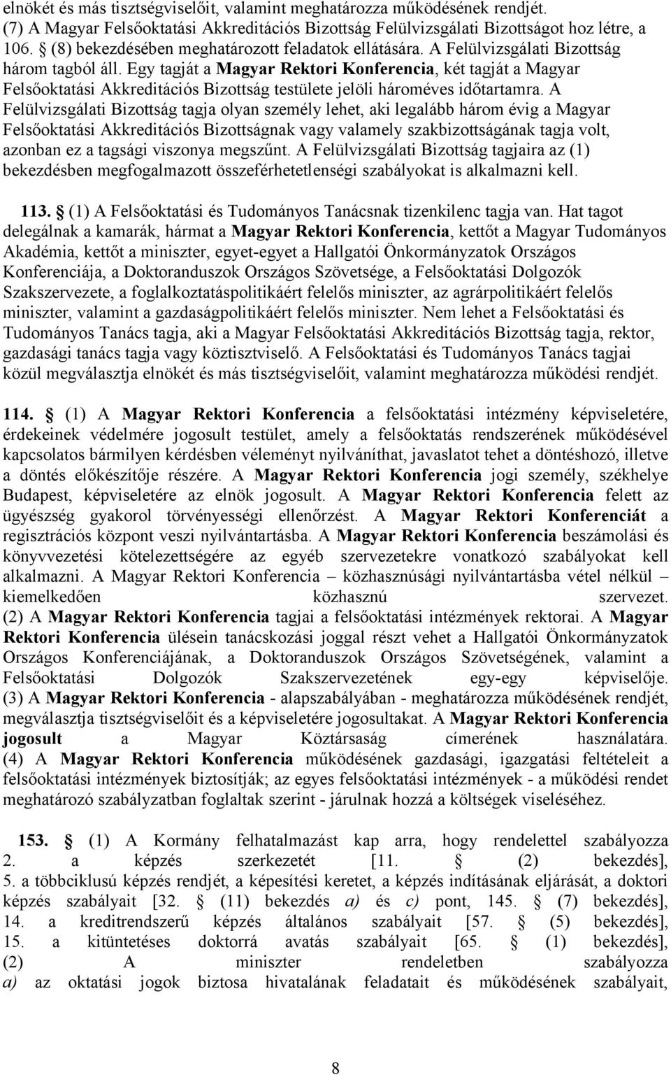 Egy tagját a Magyar Rektori Konferencia, két tagját a Magyar Felsőoktatási Akkreditációs Bizottság testülete jelöli hároméves időtartamra.