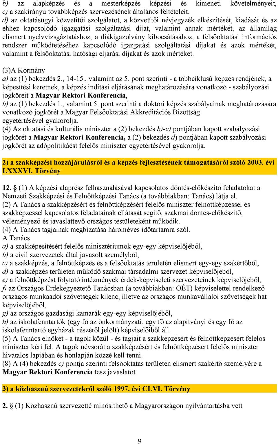 nyelvvizsgáztatáshoz, a diákigazolvány kibocsátásához, a felsőoktatási információs rendszer működtetéséhez kapcsolódó igazgatási szolgáltatási díjakat és azok mértékét, valamint a felsőoktatási