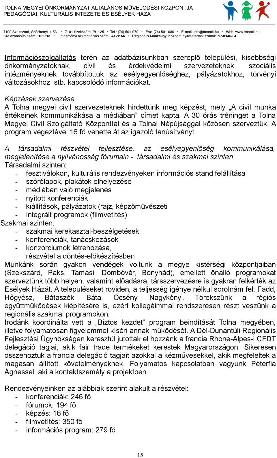 Képzések szervezése A Tolna megyei civil szervezeteknek hirdettünk meg képzést, mely A civil munka értékeinek kommunikákása a médiában címet kapta.
