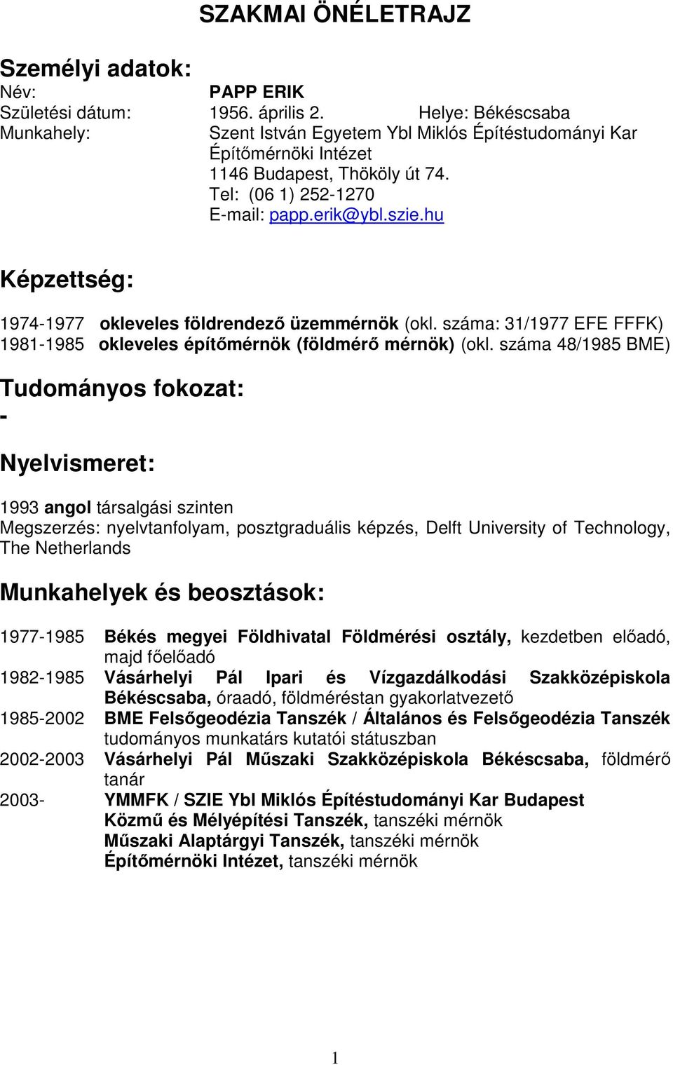 hu Képzettség: 1974-1977 okleveles földrendező üzemmérnök (okl. száma: 31/1977 EFE FFFK) 1981-1985 okleveles építőmérnök (földmérő mérnök) (okl.