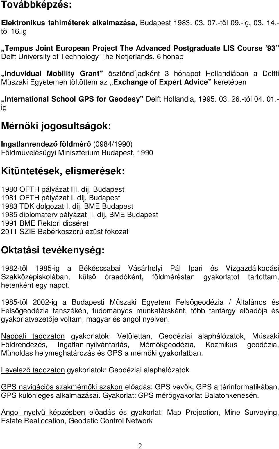 Delfti Műszaki Egyetemen töltöttem az Exchange of Expert Advice keretében International School GPS for Geodesy Delft Hollandia, 1995. 03. 26.-tól 04. 01.