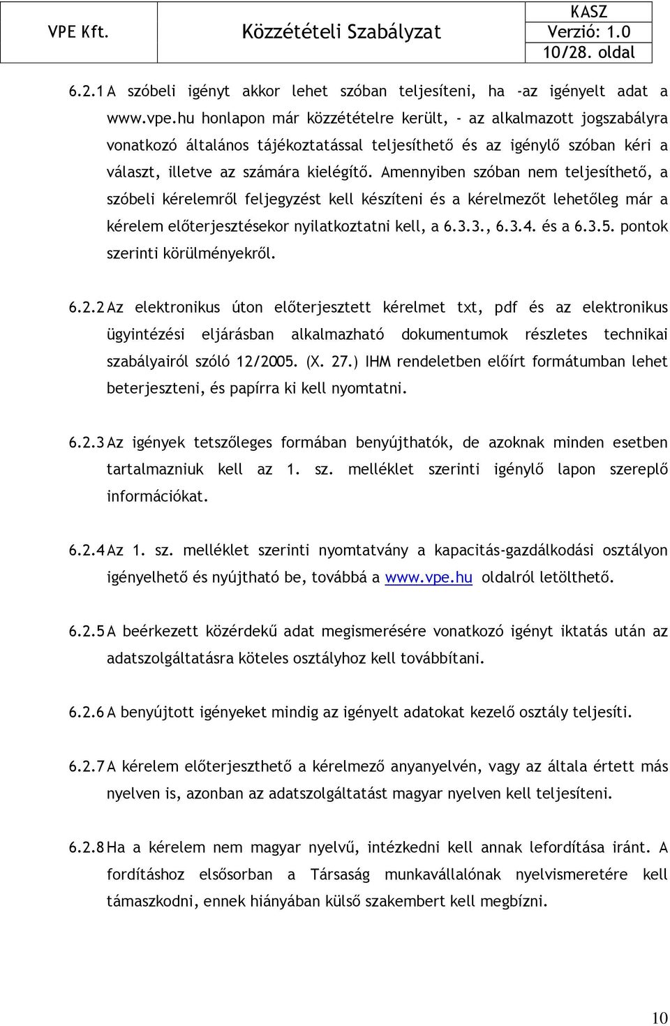 Amennyiben szóban nem teljesíthetı, a szóbeli kérelemrıl feljegyzést kell készíteni és a kérelmezıt lehetıleg már a kérelem elıterjesztésekor nyilatkoztatni kell, a 6.3.3., 6.3.4. és a 6.3.5.