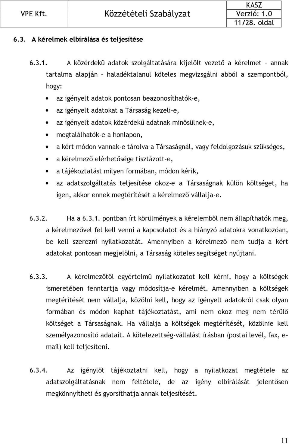 vannak-e tárolva a Társaságnál, vagy feldolgozásuk szükséges, a kérelmezı elérhetısége tisztázott-e, a tájékoztatást milyen formában, módon kérik, az adatszolgáltatás teljesítése okoz-e a Társaságnak