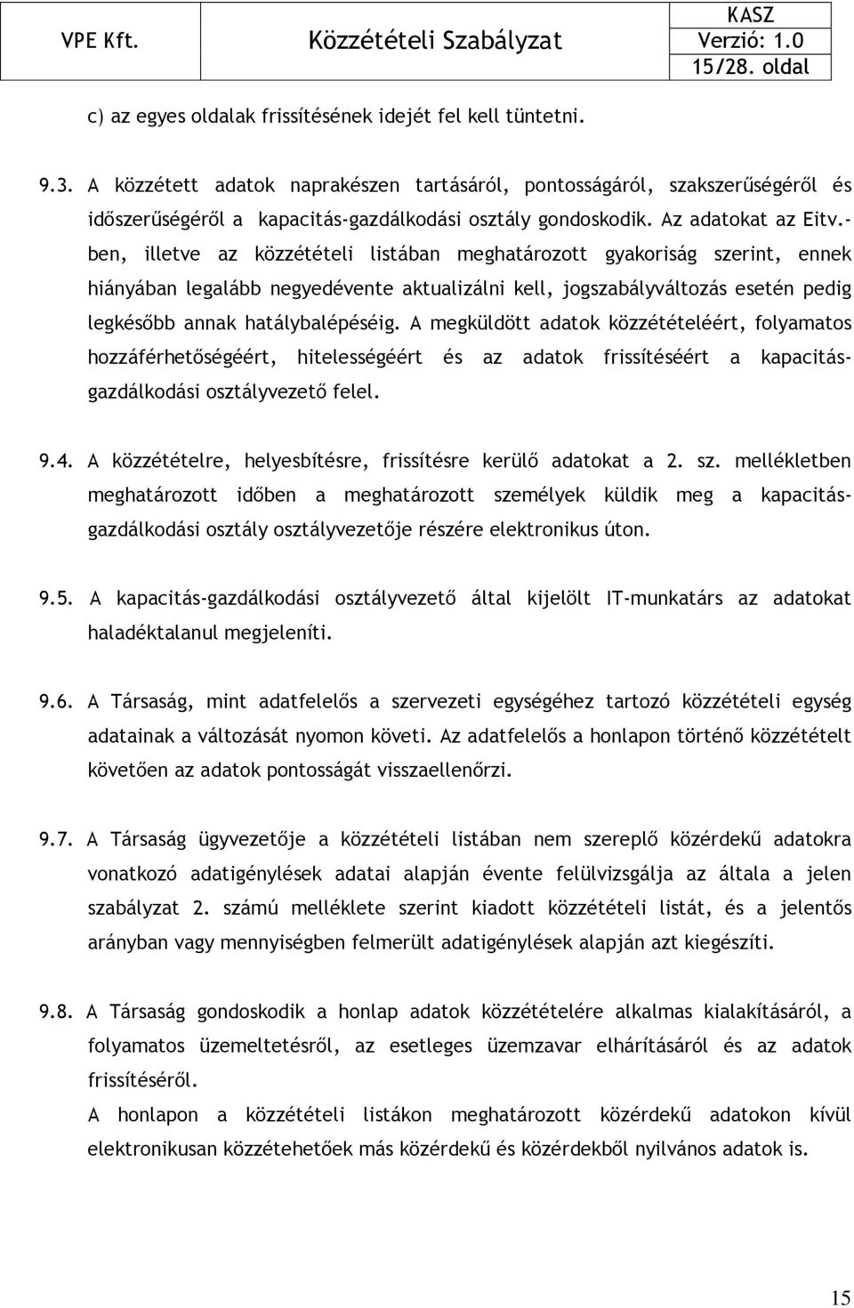 - ben, illetve az közzétételi listában meghatározott gyakoriság szerint, ennek hiányában legalább negyedévente aktualizálni kell, jogszabályváltozás esetén pedig legkésıbb annak hatálybalépéséig.