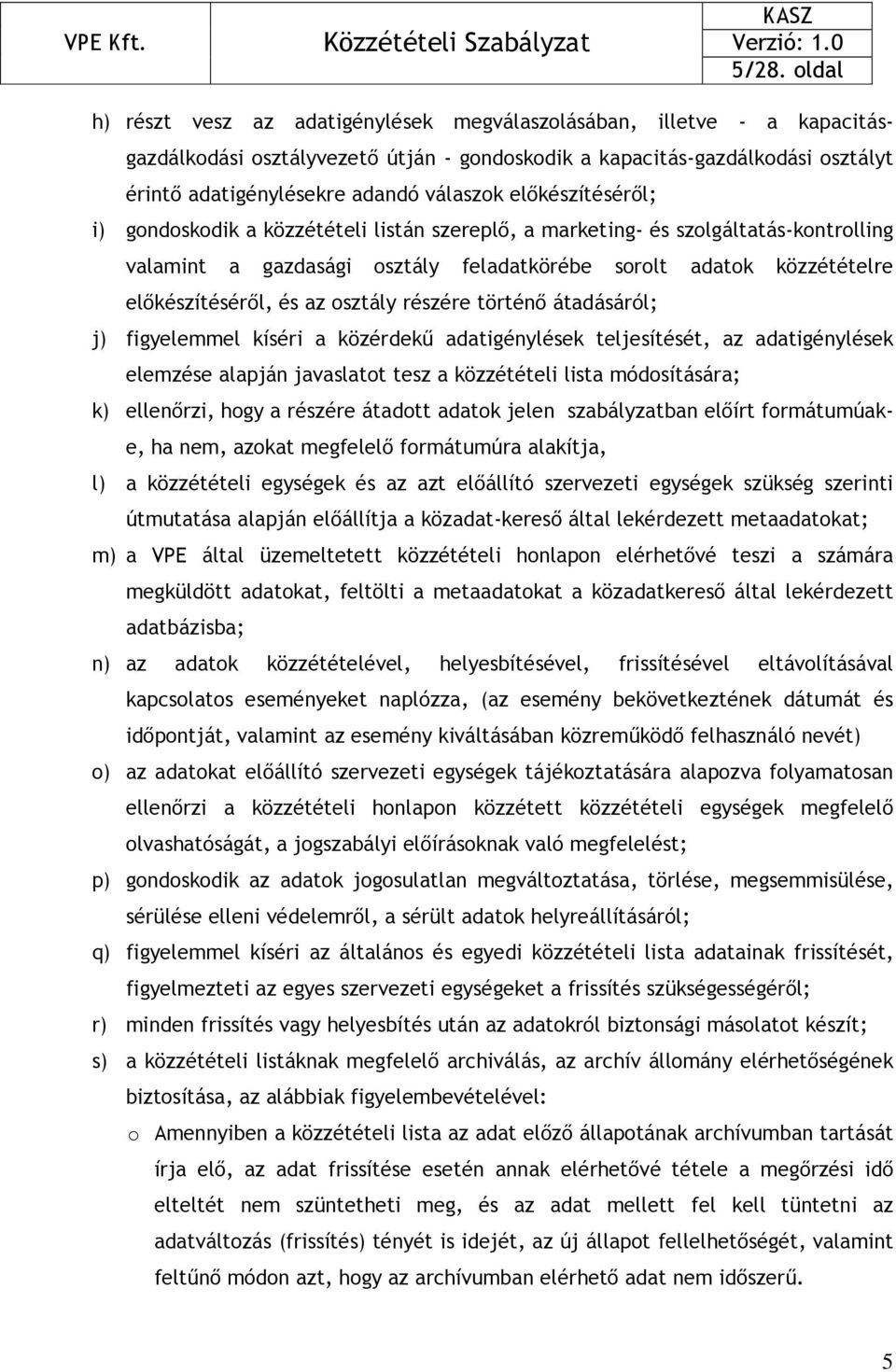 történı átadásáról; j) figyelemmel kíséri a közérdekő adatigénylések teljesítését, az adatigénylések elemzése alapján javaslatot tesz a közzétételi lista módosítására; k) ellenırzi, hogy a részére