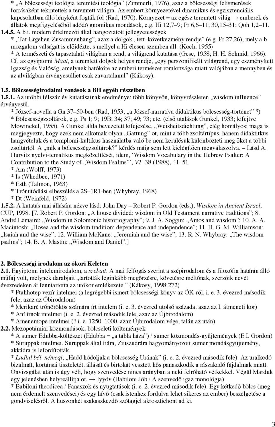Környezet = az egész teremtett világ emberek és állatok megfigyeléséb l adódó gnomikus mondások, e.g. Hi 12,7 9; Pr 6,6 11; 30,15 31; Qoh 1,2 11. 1.4.5. A b.i. modern értelmez i által hangoztatott jellegzetességek * Tat-Ergehen-Zusammenhang, azaz a dolgok tett következmény rendje (e.