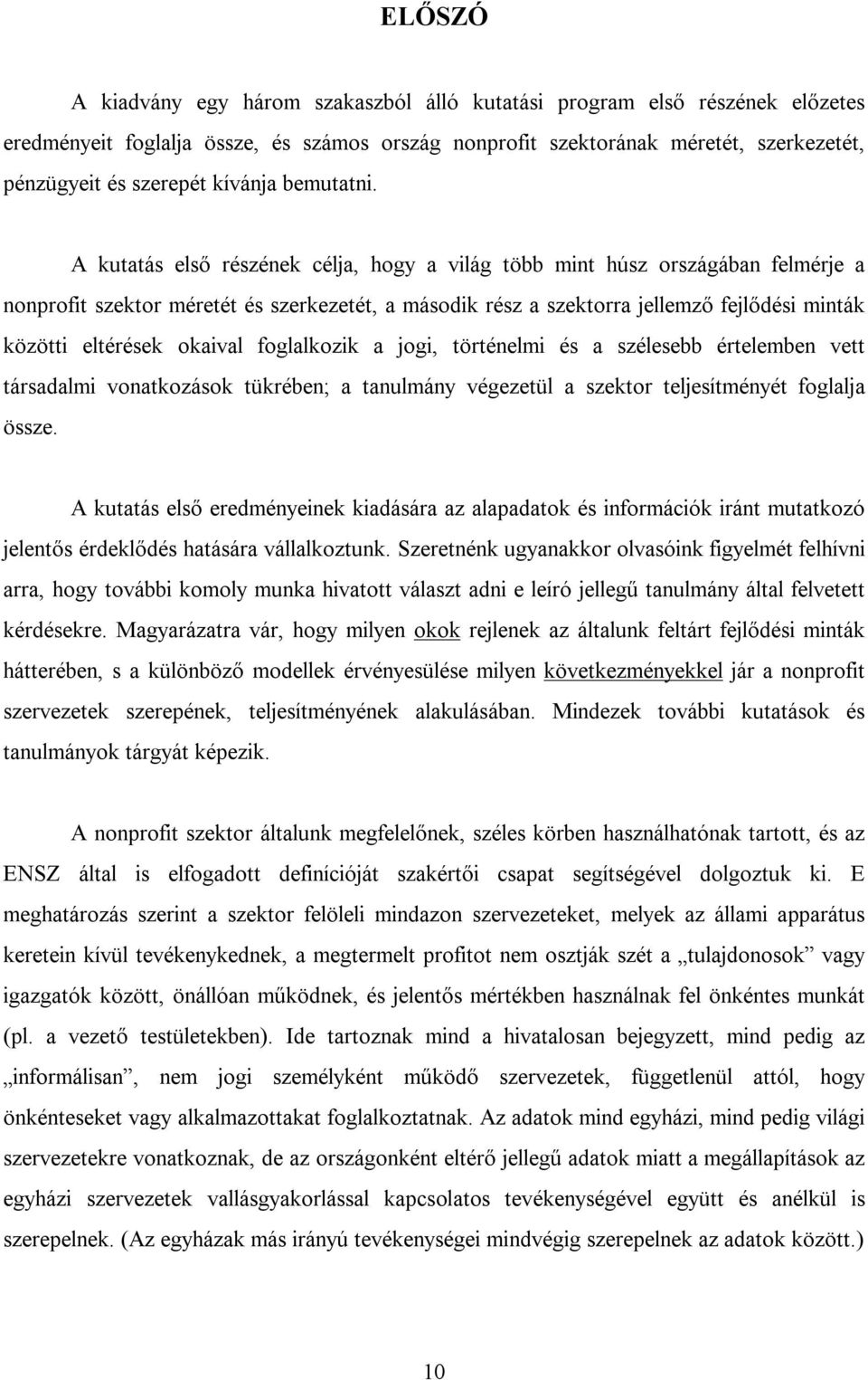 A kutatás első részének célja, hogy a világ több mint húsz országában felmérje a nonprofit szektor méretét és szerkezetét, a második rész a szektorra jellemző fejlődési minták közötti eltérések