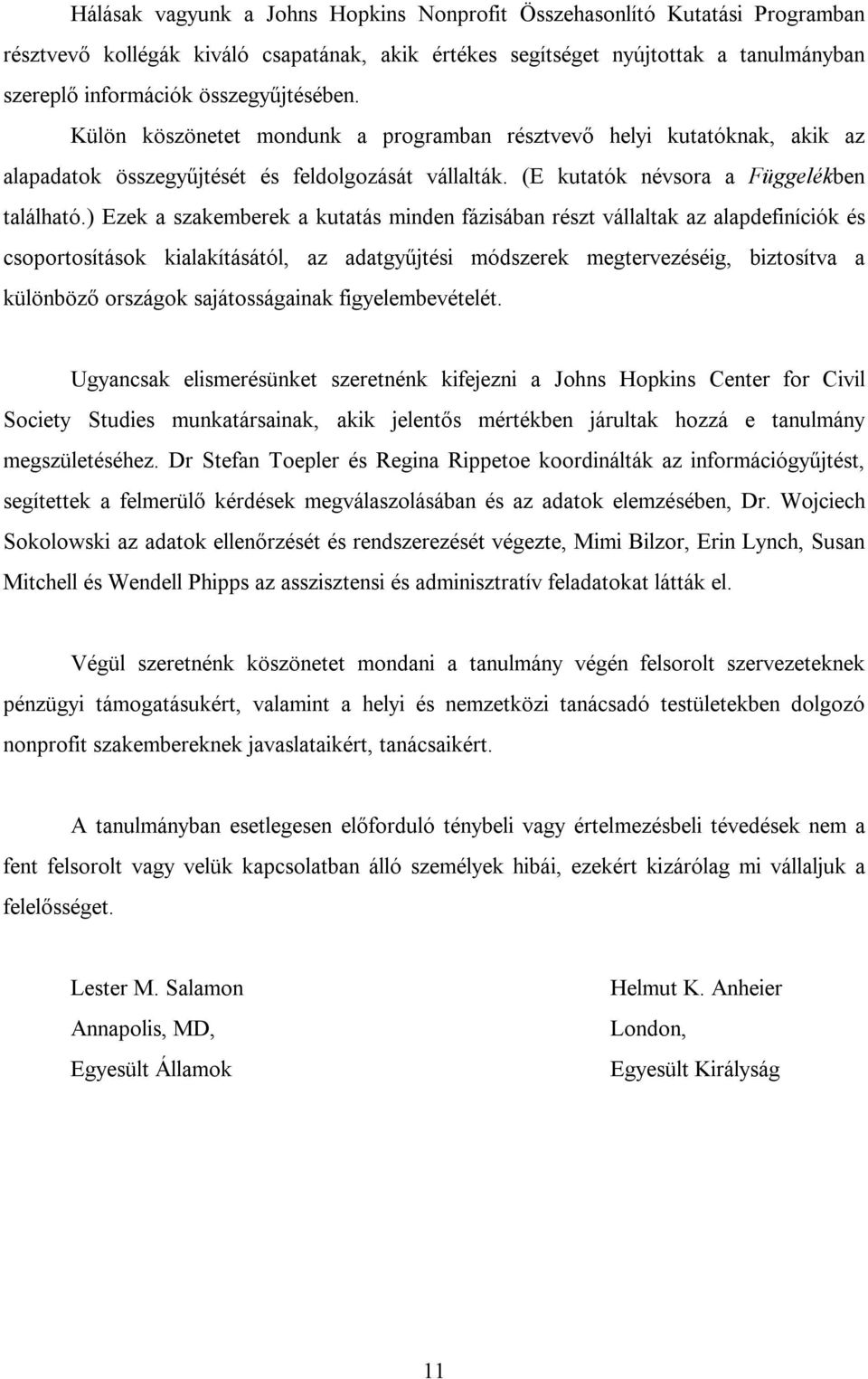 ) Ezek a szakemberek a kutatás minden fázisában részt vállaltak az alapdefiníciók és csoportosítások kialakításától, az adatgyűjtési módszerek megtervezéséig, biztosítva a különböző országok