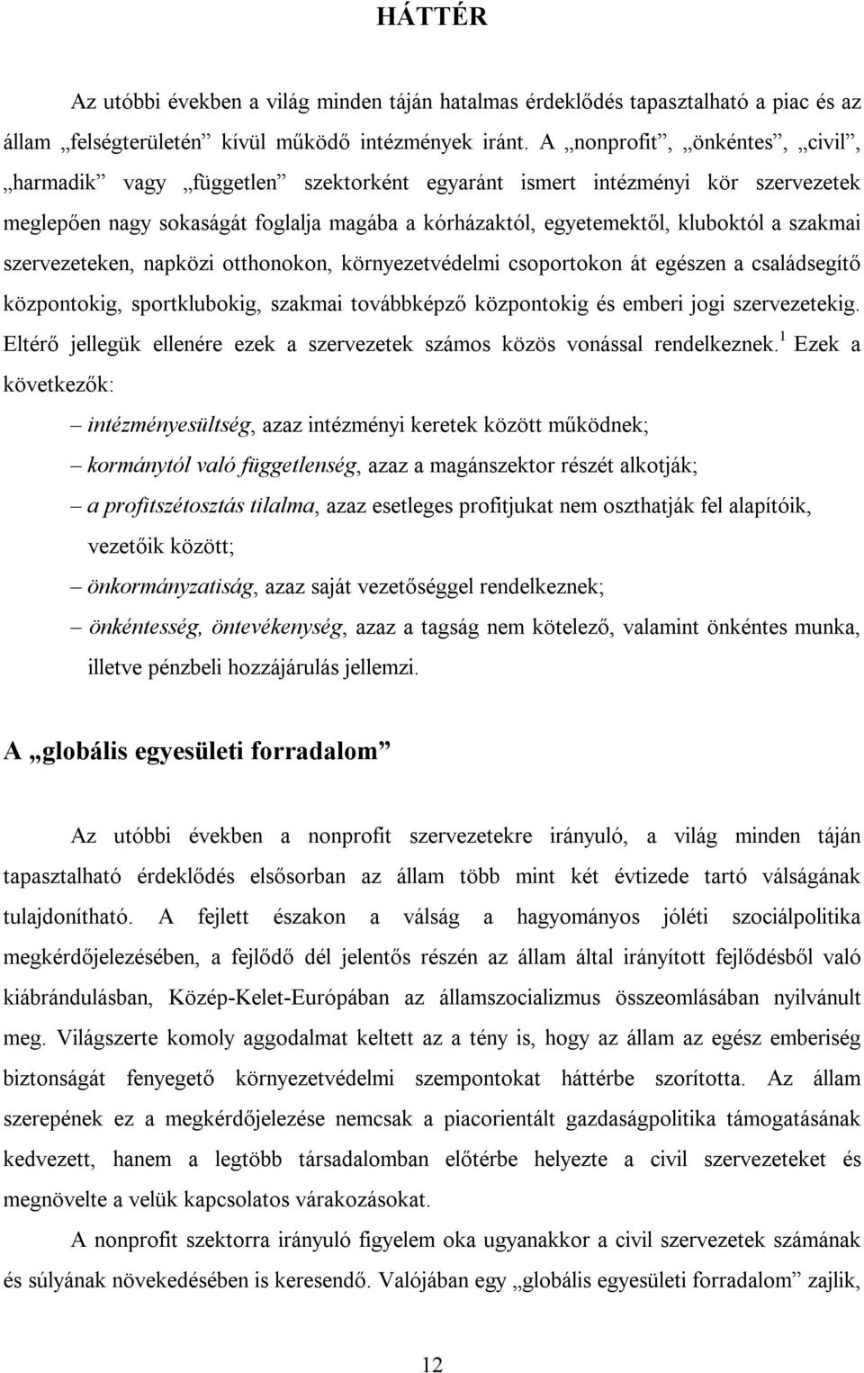 szervezeteken, napközi otthonokon, környezetvédelmi csoportokon át egészen a családsegítő központokig, sportklubokig, szakmai továbbképző központokig és emberi jogi szervezetekig.