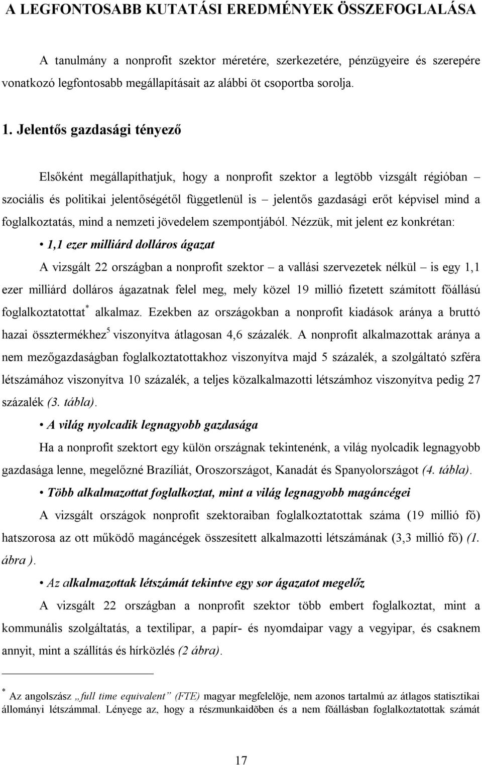 Jelentős gazdasági tényező Elsőként megállapíthatjuk, hogy a nonprofit szektor a legtöbb vizsgált régióban szociális és politikai jelentőségétől függetlenül is jelentős gazdasági erőt képvisel mind a