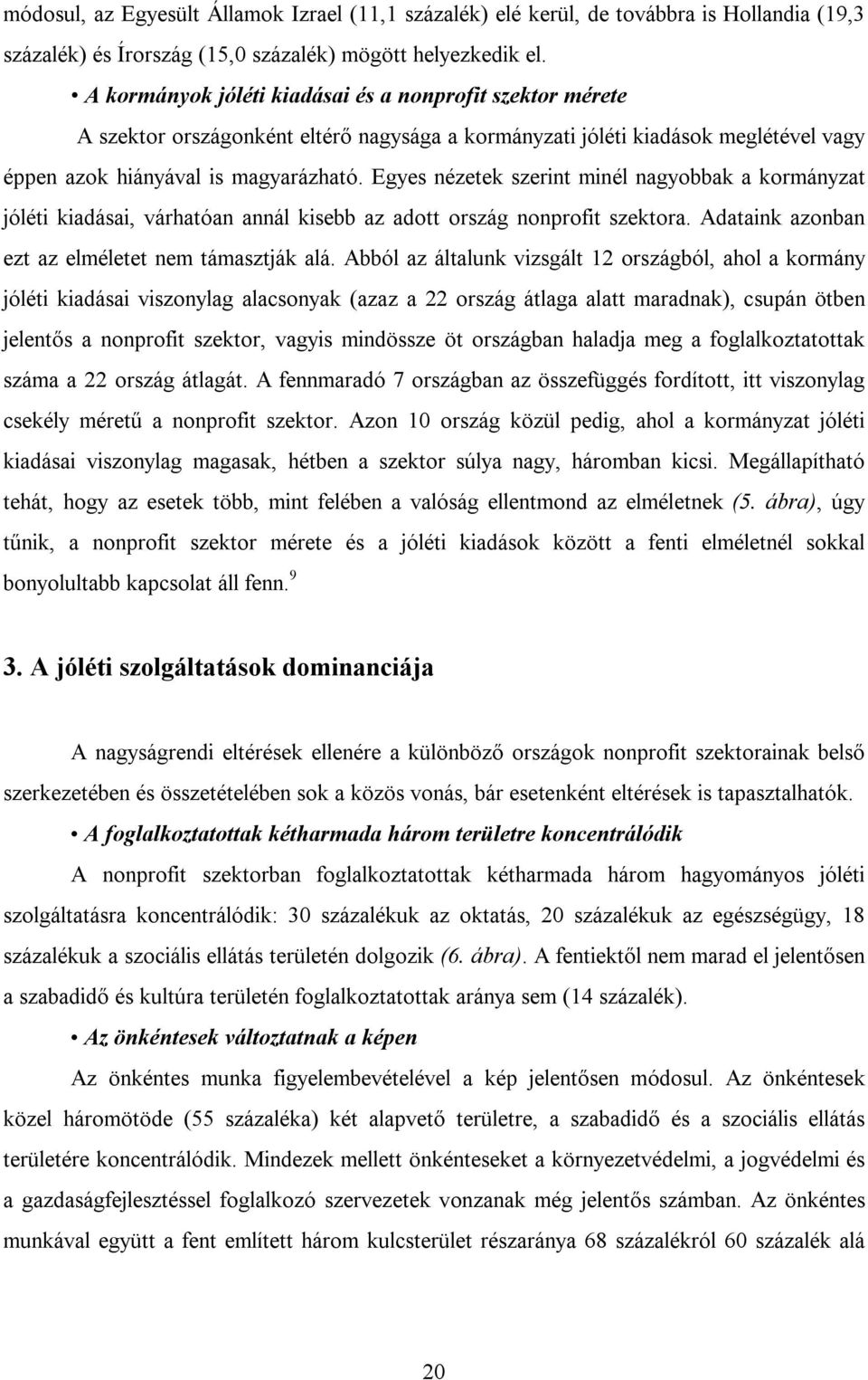 Egyes nézetek szerint minél nagyobbak a kormányzat jóléti kiadásai, várhatóan annál kisebb az adott ország nonprofit szektora. Adataink azonban ezt az elméletet nem támasztják alá.
