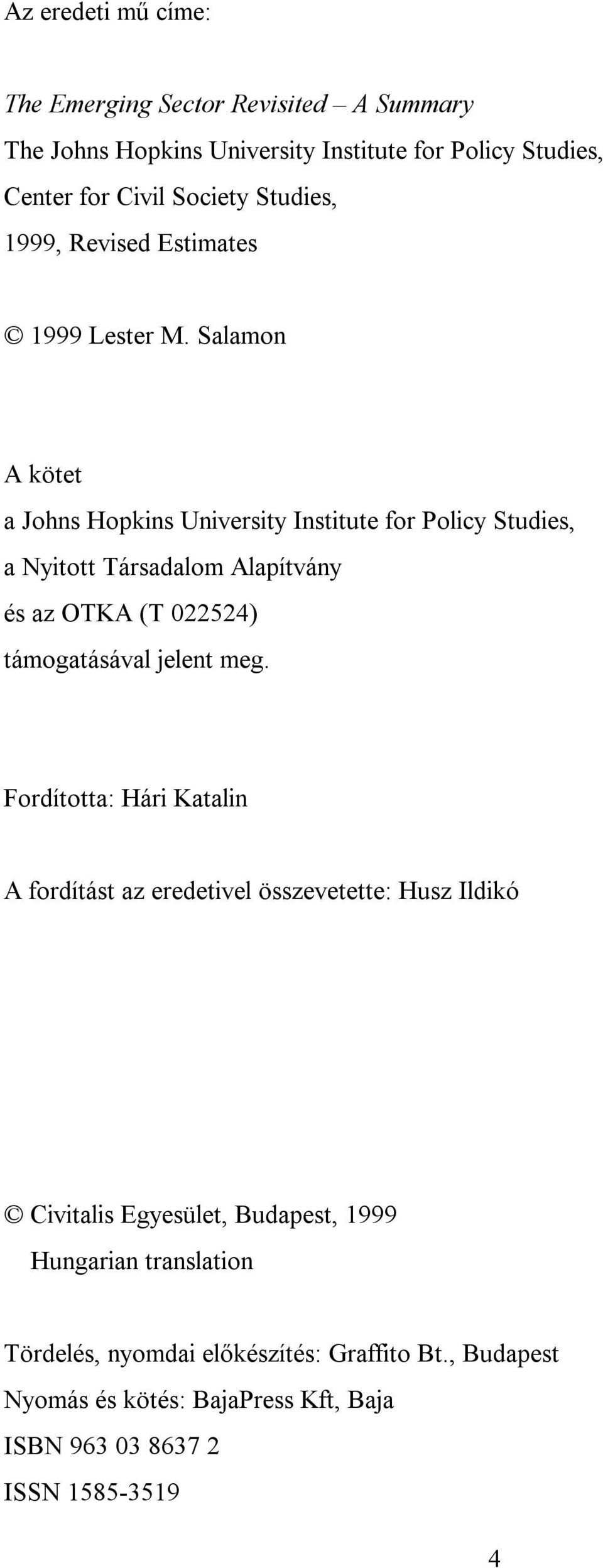 Salamon A kötet a Johns Hopkins University Institute for Policy Studies, a Nyitott Társadalom Alapítvány és az OTKA (T 022524) támogatásával jelent meg.