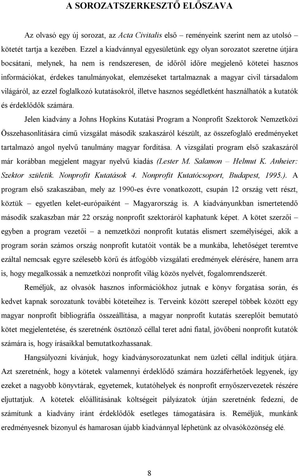 elemzéseket tartalmaznak a magyar civil társadalom világáról, az ezzel foglalkozó kutatásokról, illetve hasznos segédletként használhatók a kutatók és érdeklődők számára.