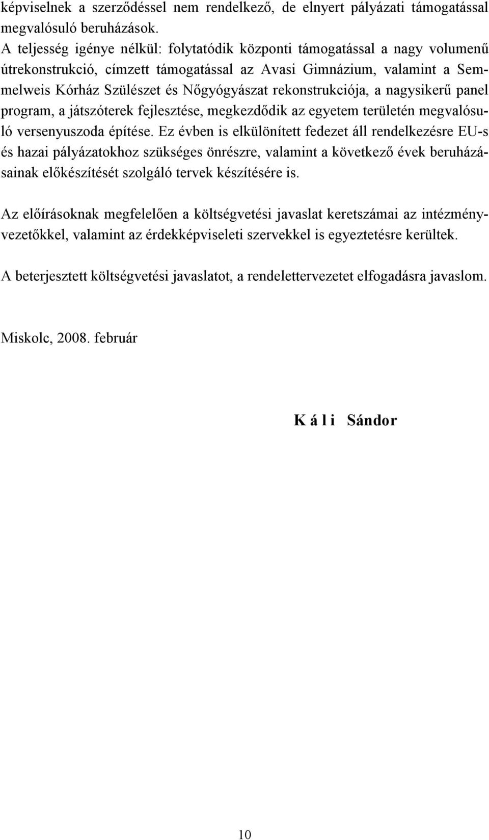 rekonstrukciója, a nagysikerű panel program, a játszóterek fejlesztése, megkezdődik az egyetem területén megvalósuló versenyuszoda építése.