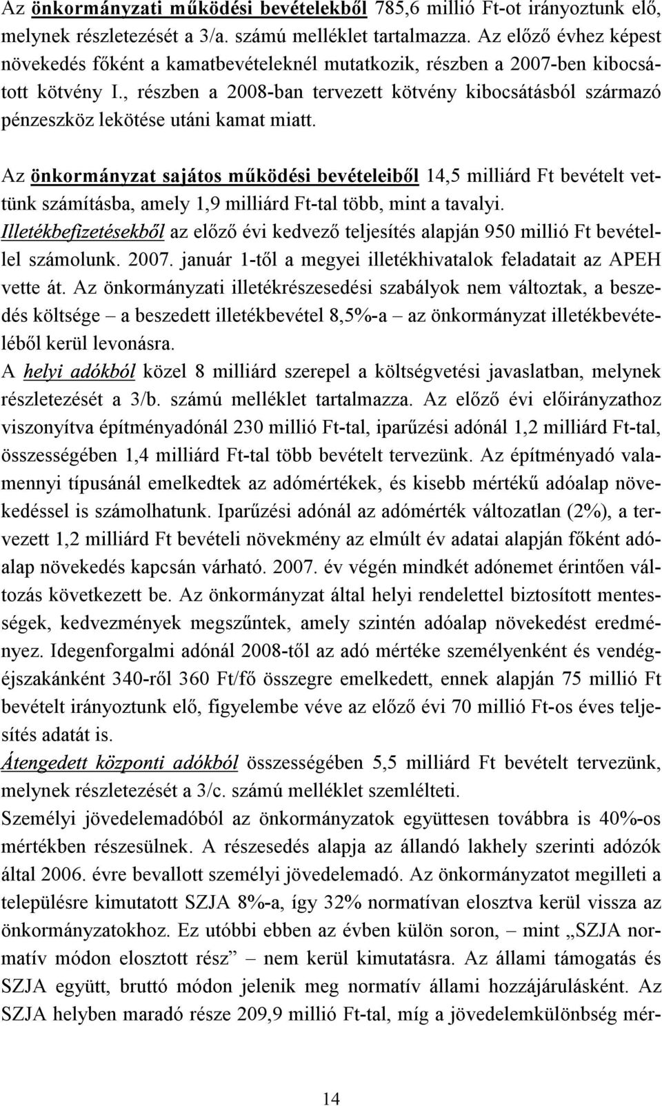 , részben a 2008-ban tervezett kötvény kibocsátásból származó pénzeszköz lekötése utáni kamat miatt.
