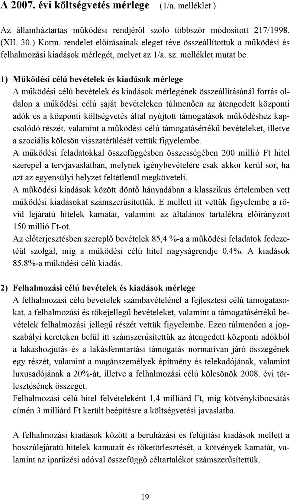 1) Működési célú bevételek és kiadások mérlege A működési célú bevételek és kiadások mérlegének összeállításánál forrás oldalon a működési célú saját bevételeken túlmenően az átengedett központi adók
