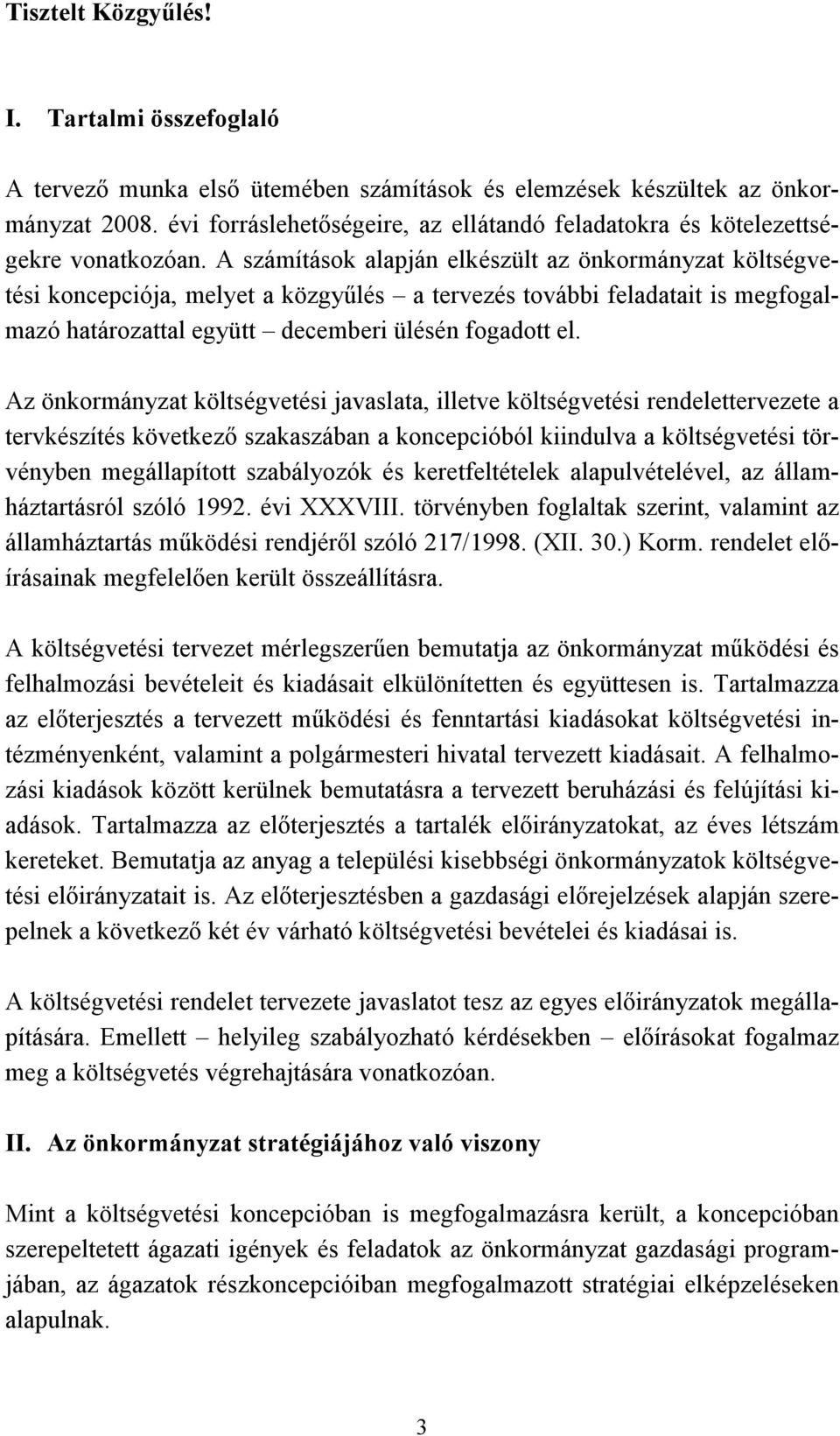 A számítások alapján elkészült az önkormányzat költségvetési koncepciója, melyet a közgyűlés a tervezés további feladatait is megfogalmazó határozattal együtt decemberi ülésén fogadott el.