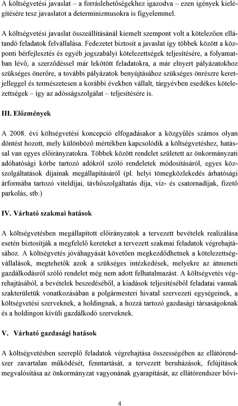 Fedezetet biztosít a javaslat így többek között a központi bérfejlesztés és egyéb jogszabályi kötelezettségek teljesítésére, a folyamatban lévő, a szerződéssel már lekötött feladatokra, a már elnyert