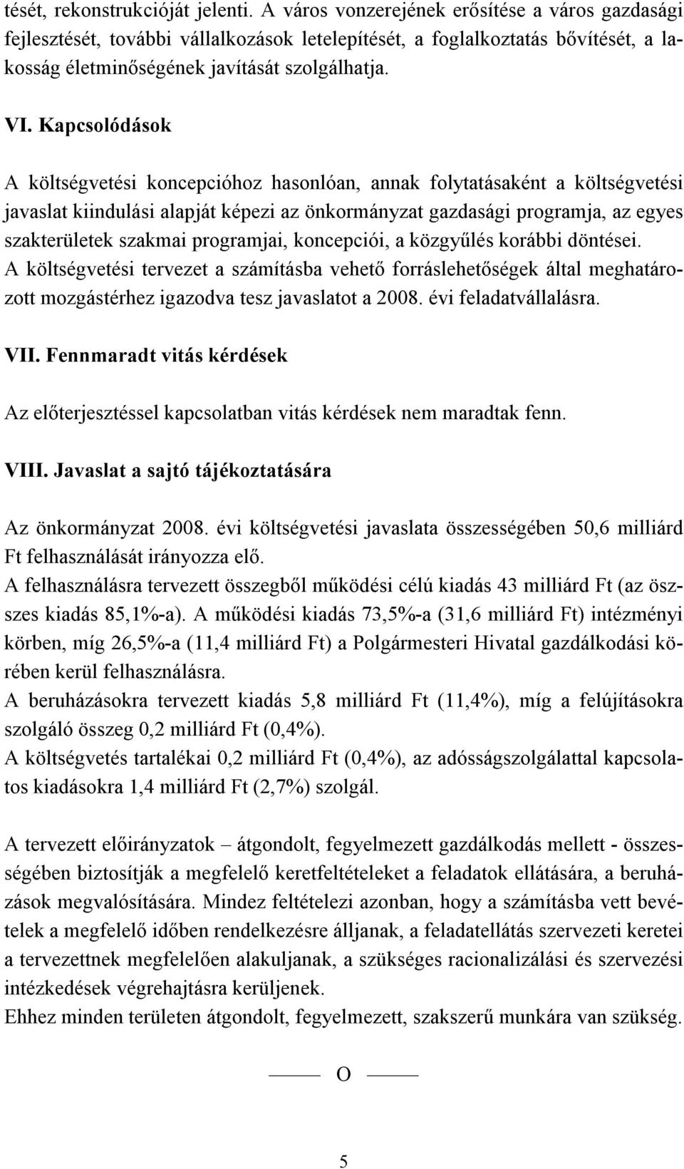 Kapcsolódások A költségvetési koncepcióhoz hasonlóan, annak folytatásaként a költségvetési javaslat kiindulási alapját képezi az önkormányzat gazdasági programja, az egyes szakterületek szakmai