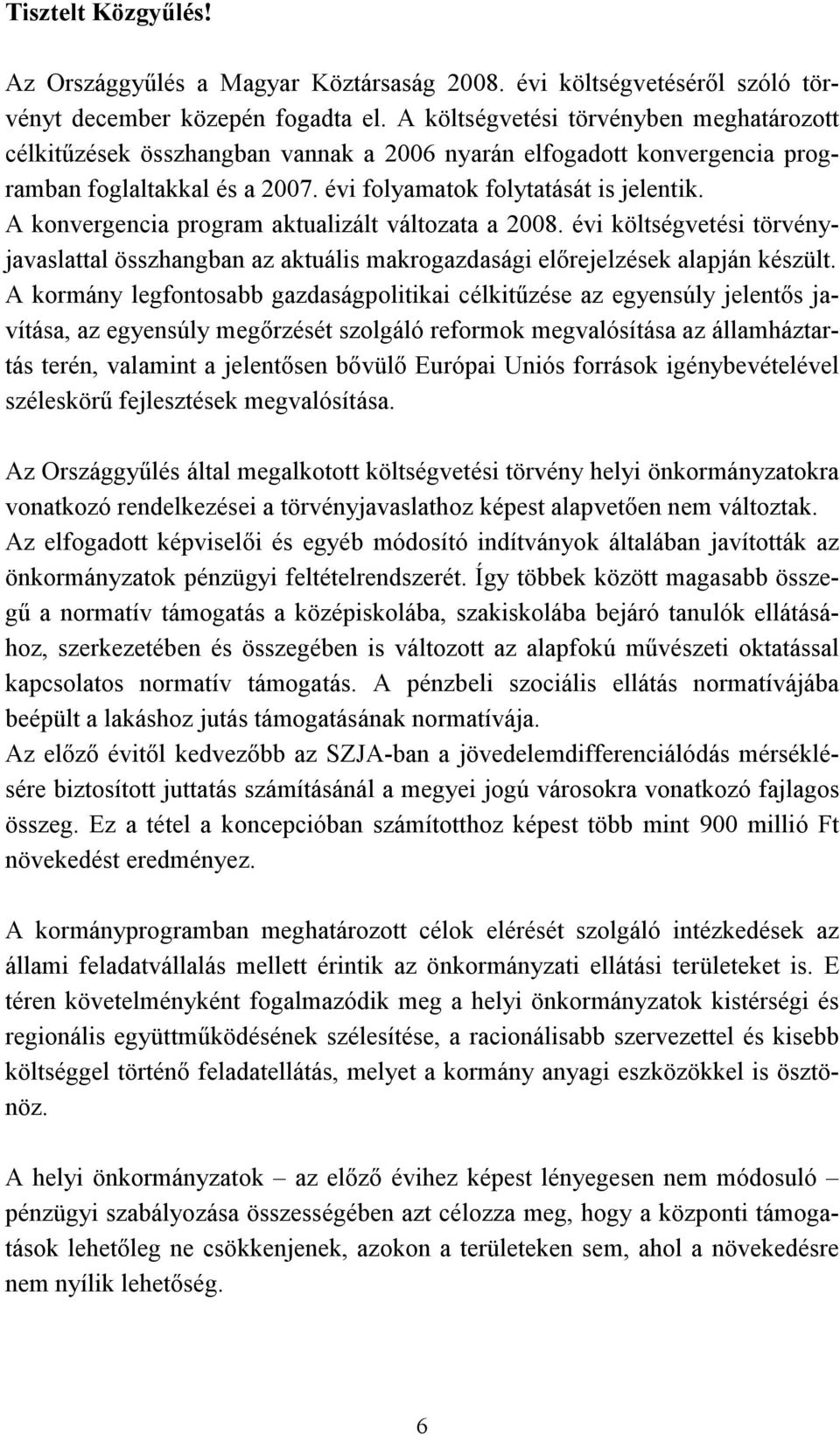 A konvergencia program aktualizált változata a 2008. évi költségvetési törvényjavaslattal összhangban az aktuális makrogazdasági előrejelzések alapján készült.