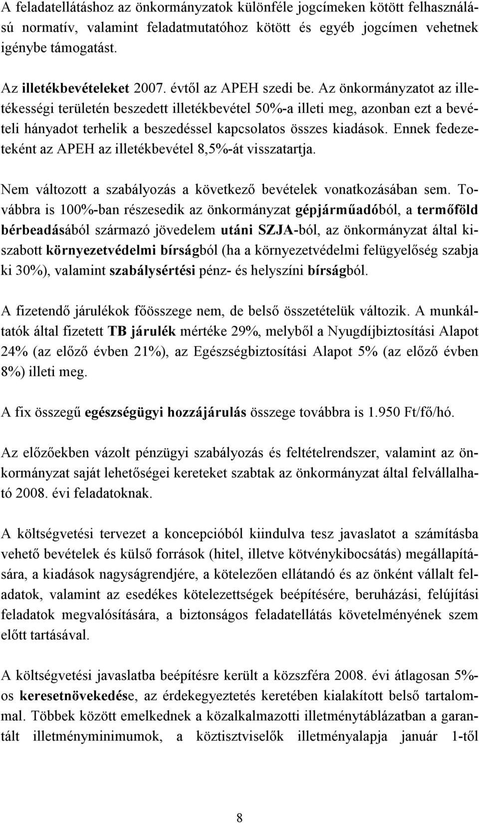 Ennek fedezeteként az APEH az illetékbevétel 8,5%-át visszatartja. Nem változott a szabályozás a következő bevételek vonatkozásában sem.