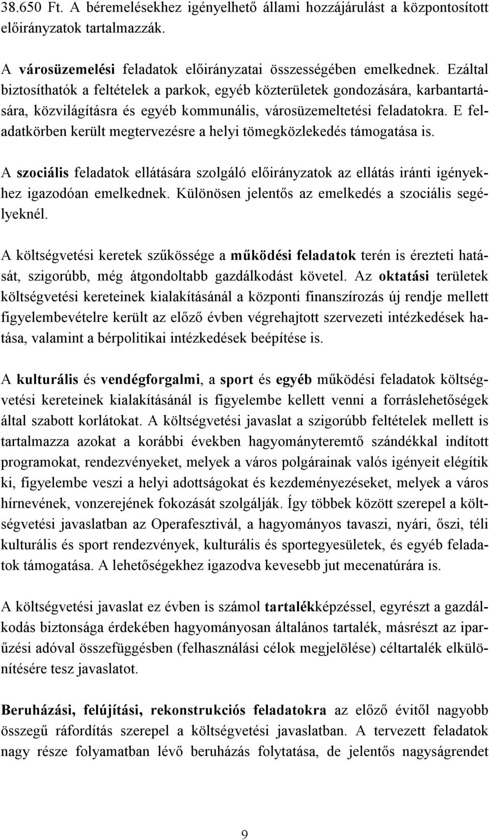 E feladatkörben került megtervezésre a helyi tömegközlekedés támogatása is. A szociális feladatok ellátására szolgáló előirányzatok az ellátás iránti igényekhez igazodóan emelkednek.