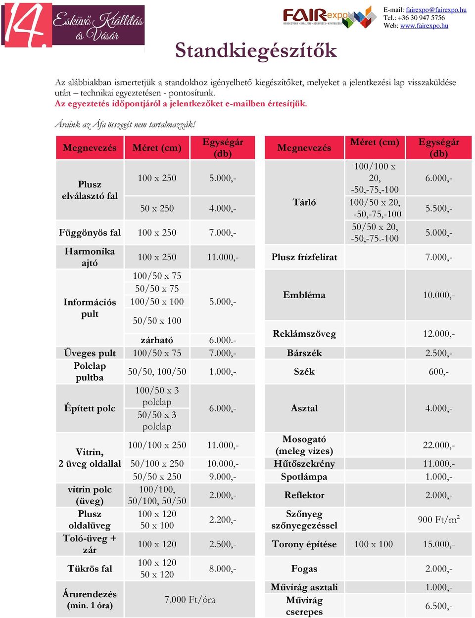 000,- Függönyös fal 100 x 250 7.000,- Harmonika ajtó Információs pult Megnevezés Tárló Méret (cm) 100/100 x 20, -50,-75,-100 100/50 x 20, -50,-75,-100 50/50 x 20, -50,-75.-100 Egységár (db) 6.000,- 5.