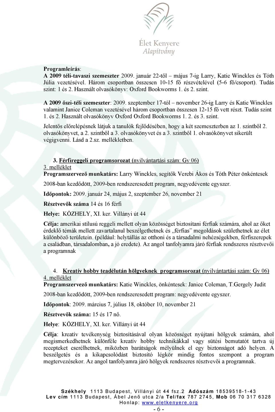 szeptember 17-tól november 26-ig Larry és Katie Winckles valamint Janice Coleman vezetésével három csoportban összesen 12-15 fő vett részt. Tudás szint 1. és 2.