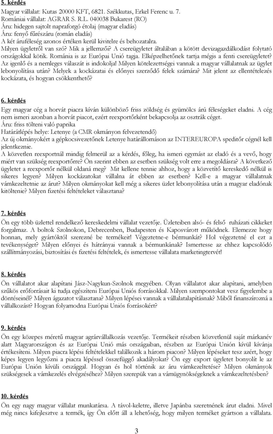 Milyen ügyletről van szó? Mik a jellemzői? A csereügyletet általában a kötött devizagazdálkodást folytató országokkal kötik. Románia is az Európai Unió tagja.