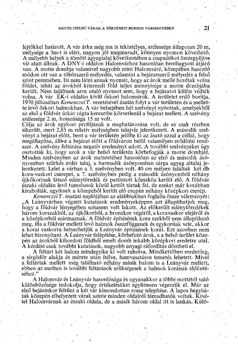 A mélyebb helyek a tömött agyagtalaj következtében a csapadékot összegyűjtve víz alatt állnak. A DNY-i oldalon Halomvárhoz hasonlóan benthagyott átjáró van.