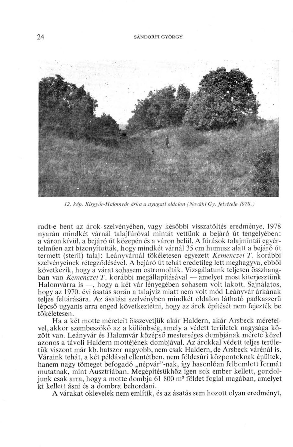A fúrások talajmintái egyértelműen azt bizonyították, hogy mindkét várnál 35 cm humusz alatt a bejáró út termett (steril) talaj: Leányvárnál tökéletesen egyezett Kemenczei T.