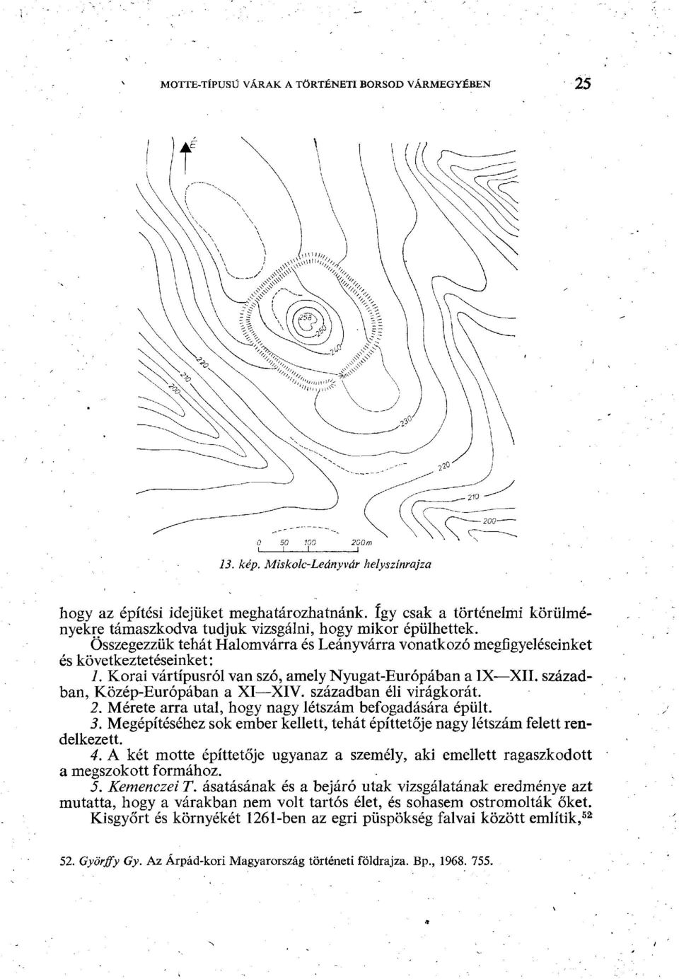 Korai vártípusról van szó, amely Nyugat-Európában a IX- XII. században, Közép-Európában a XI XIV. században éli virágkorát. 2. Mérete arra utal, hogy nagy létszám befogadására épült. 3.