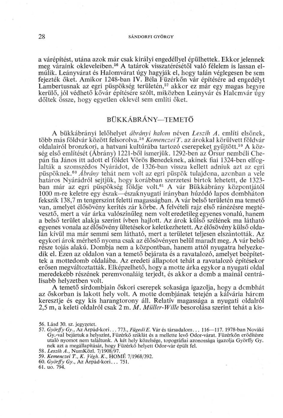 Béla Füzérkőn vár építésére ad engedélyt Lambertusnak az egri püspökség területén, 57 akkor ez már egy magas hegyre kerülő, jól védhető kővár építésére szólt, miközben Leányvár és Halcmvár úgy dőltek