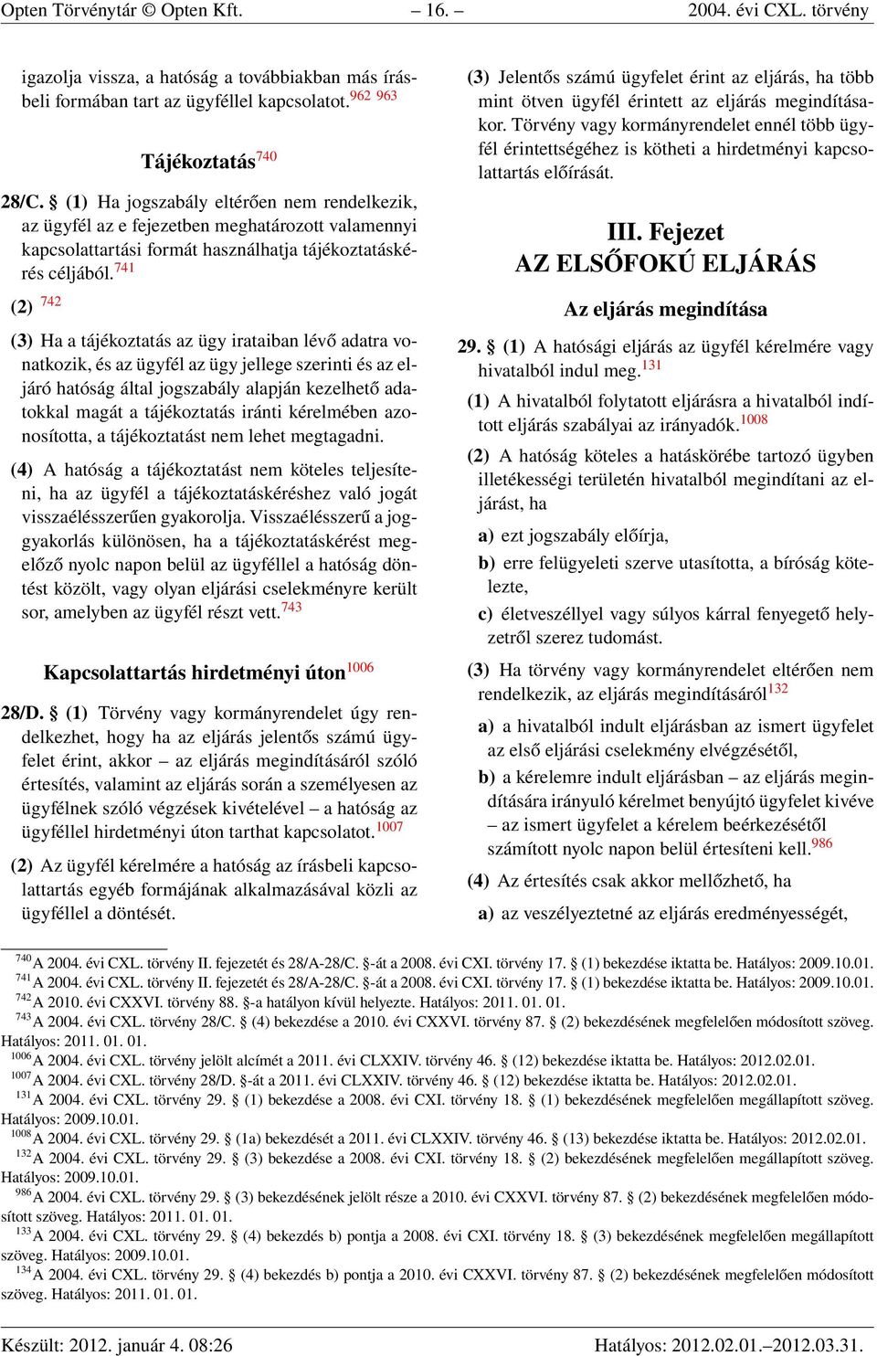 741 (2) 742 (3) Ha a tájékoztatás az ügy irataiban lévő adatra vonatkozik, és az ügyfél az ügy jellege szerinti és az eljáró hatóság által jogszabály alapján kezelhető adatokkal magát a tájékoztatás