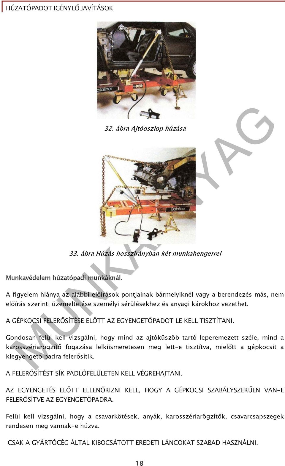 károkhoz vezethet. A GÉPKOCSI FELERŐSÍTÉSE ELŐTT AZ EGYENGETŐPADOT LE KELL TISZTÍTANI.