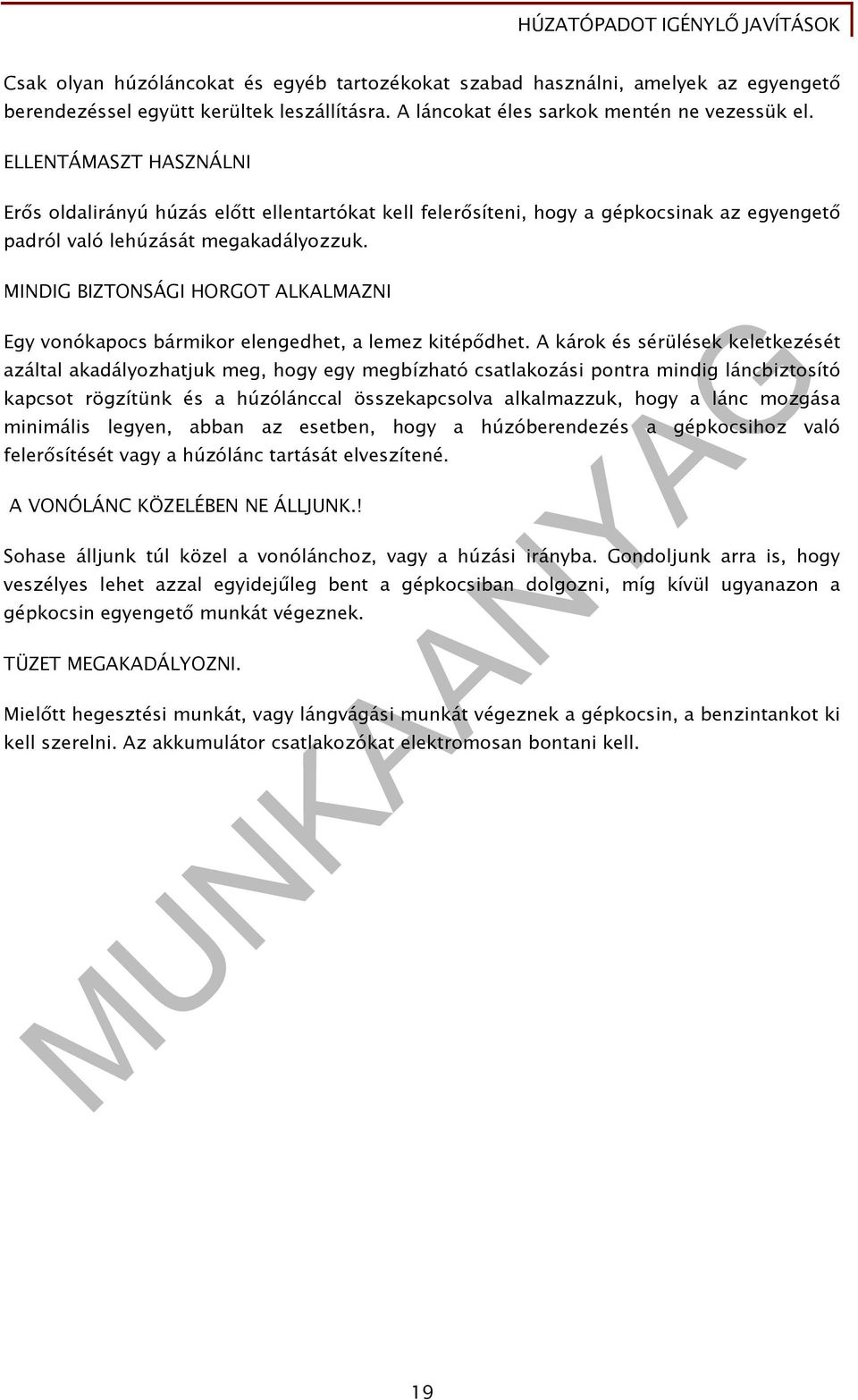 MINDIG BIZTONSÁGI HORGOT ALKALMAZNI Egy vonókapocs bármikor elengedhet, a lemez kitépődhet.