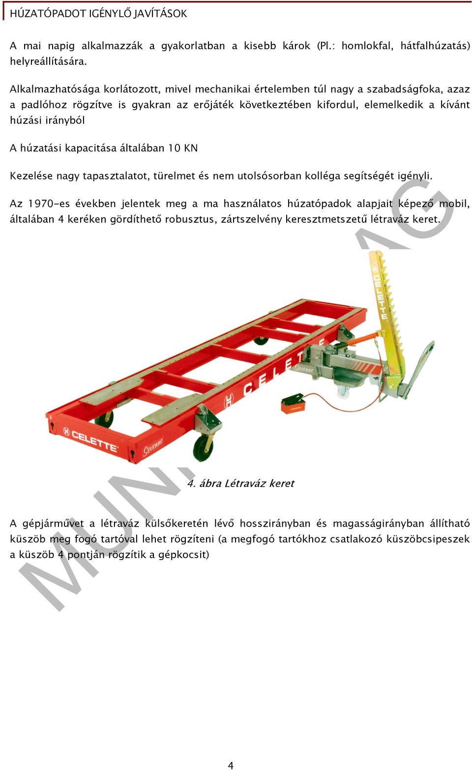 húzatási kapacitása általában 10 KN Kezelése nagy tapasztalatot, türelmet és nem utolsósorban kolléga segítségét igényli.