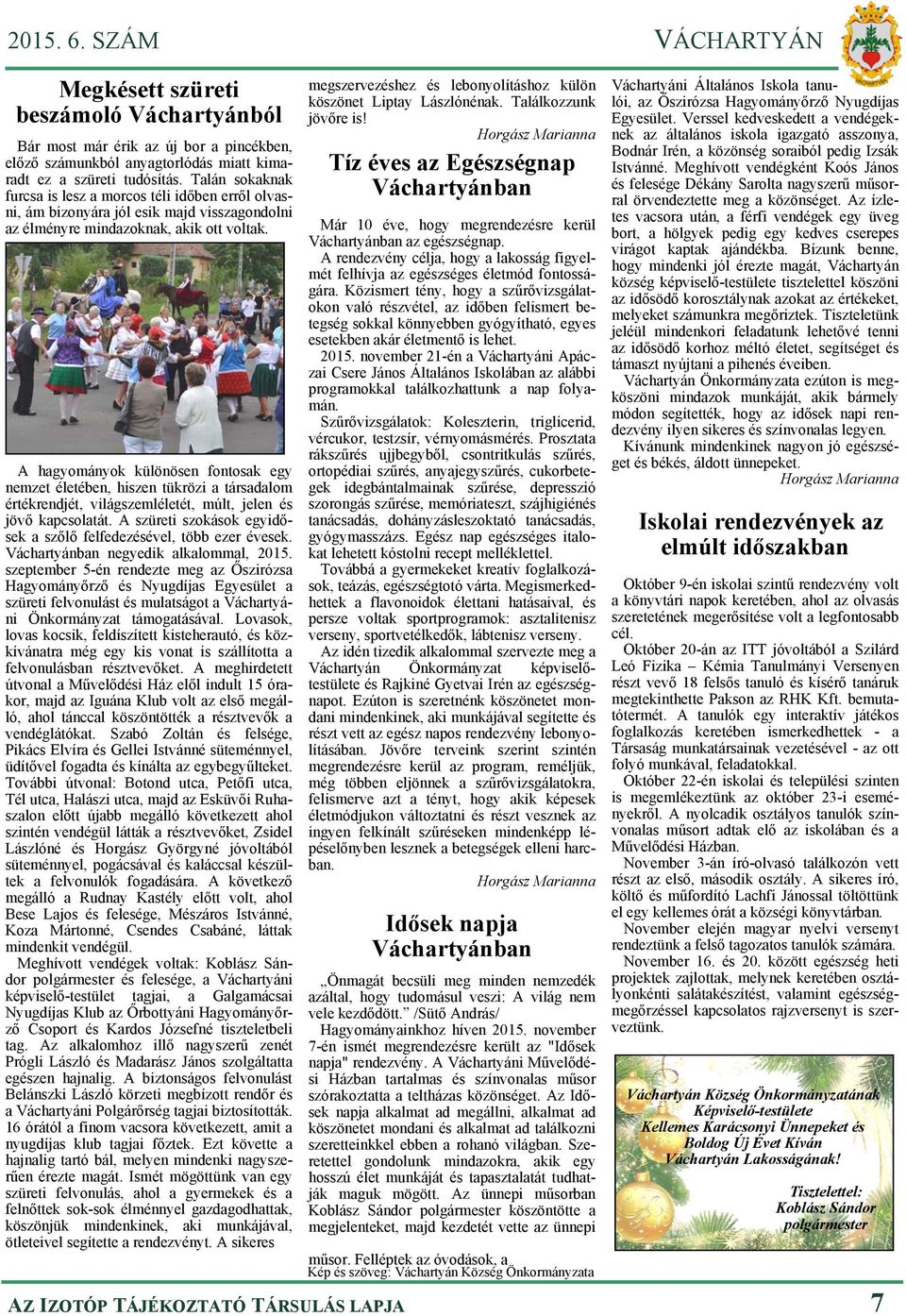 A hagyományok különösen fontosak egy nemzet életében, hiszen tükrözi a társadalom értékrendjét, világszemléletét, múlt, jelen és jövő kapcsolatát.
