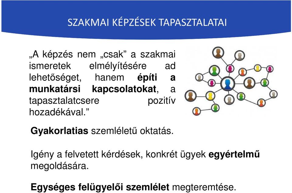 tapasztalatcsere pozitív hozadékával. Gyakorlatias szemléletű oktatás.