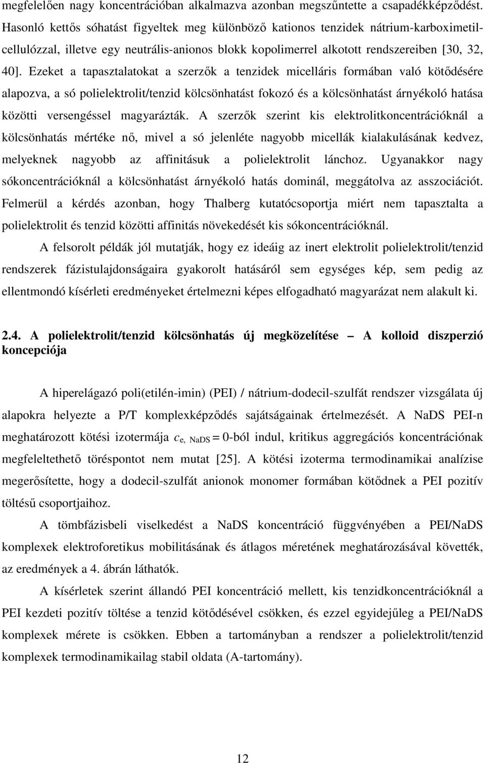 Ezeket a tapasztalatokat a szerzők a tenzidek micelláris formában való kötődésére alapozva, a só polielektrolit/tenzid kölcsönhatást fokozó és a kölcsönhatást árnyékoló hatása közötti versengéssel