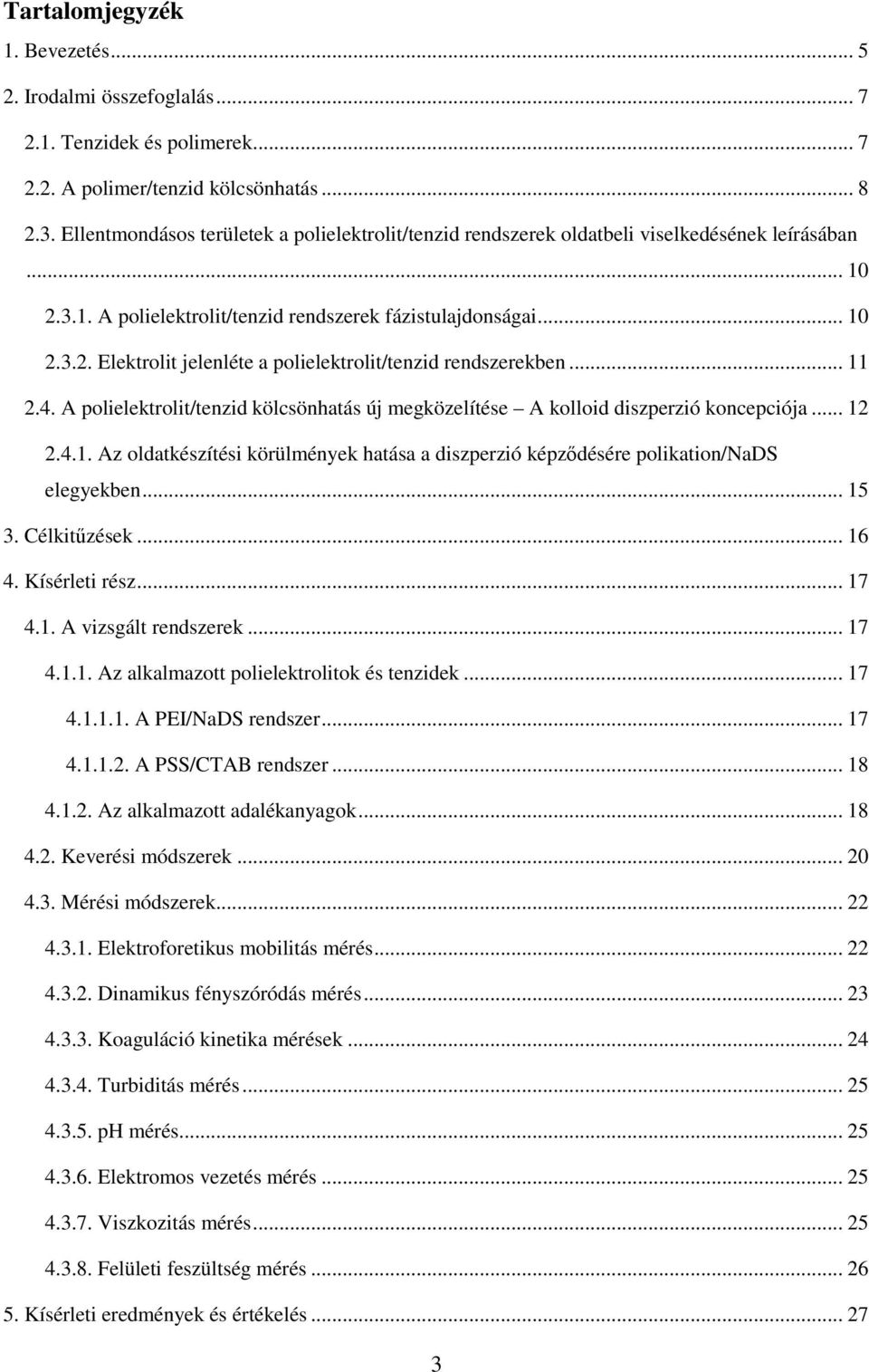 .. 11 2.4. A polielektrolit/tenzid kölcsönhatás új megközelítése A kolloid diszperzió koncepciója... 12 2.4.1. Az oldatkészítési körülmények hatása a diszperzió képződésére polikation/nads elegyekben.