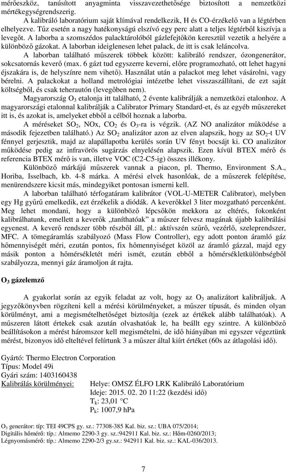 A laborban ideiglenesen lehet palack, de itt is csak leláncolva. A laborban található műszerek többek között: kalibráló rendszer, ózongenerátor, sokcsatornás keverő (max.