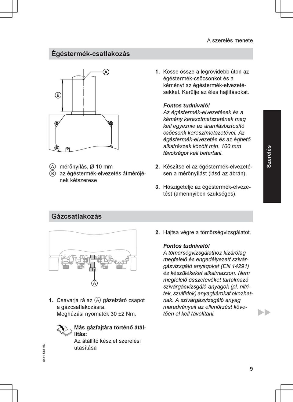 Az égéstermék-elvezetések és a kémény keresztmetszetének meg kell egyeznie az áramlásbiztosító csőcsonk keresztmetszetével. Az égéstermék-elvezetés és az éghető alkatrészek között min.