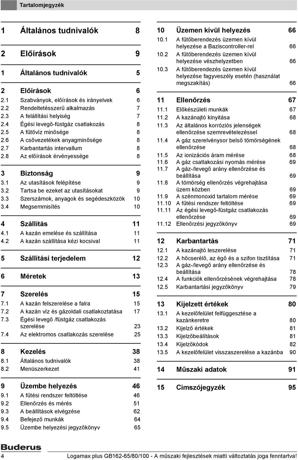 Az utasítások felépítése 9 3.2 Tartsa be ezeket az utasításokat 9 3.3 Szerszámok, anyagok és segédeszközök 0 3.4 Megsemmisítés 0 4 Szállítás 4. A kazán emelése és szállítása 4.