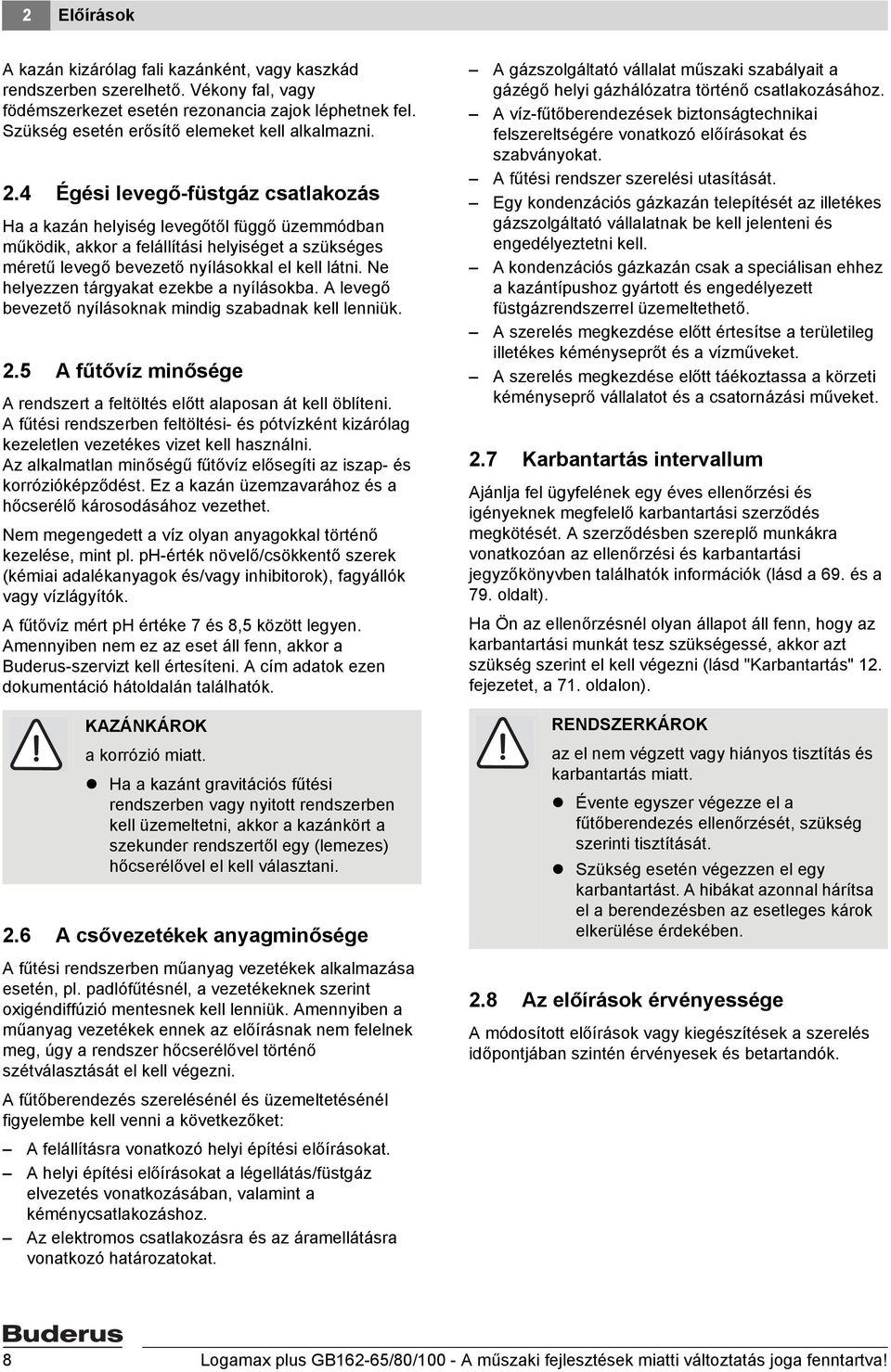 4 Égési levegő-füstgáz csatlakozás Ha a kazán helyiség levegőtől függő üzemmódban működik, akkor a felállítási helyiséget a szükséges méretű levegő bevezető nyílásokkal el kell látni.