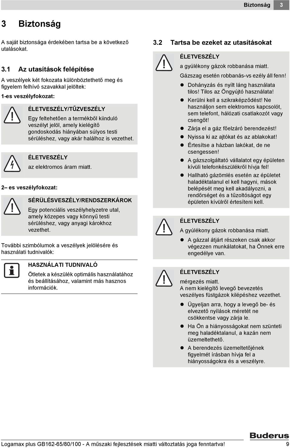 Az utasítások felépítése A veszélyek két fokozata különböztethető meg és figyelem felhívó szavakkal jelöltek: -es veszélyfokozat: ÉLETVESZÉLY/TŰZVESZÉLY Egy feltehetően a termékből kiinduló veszélyt