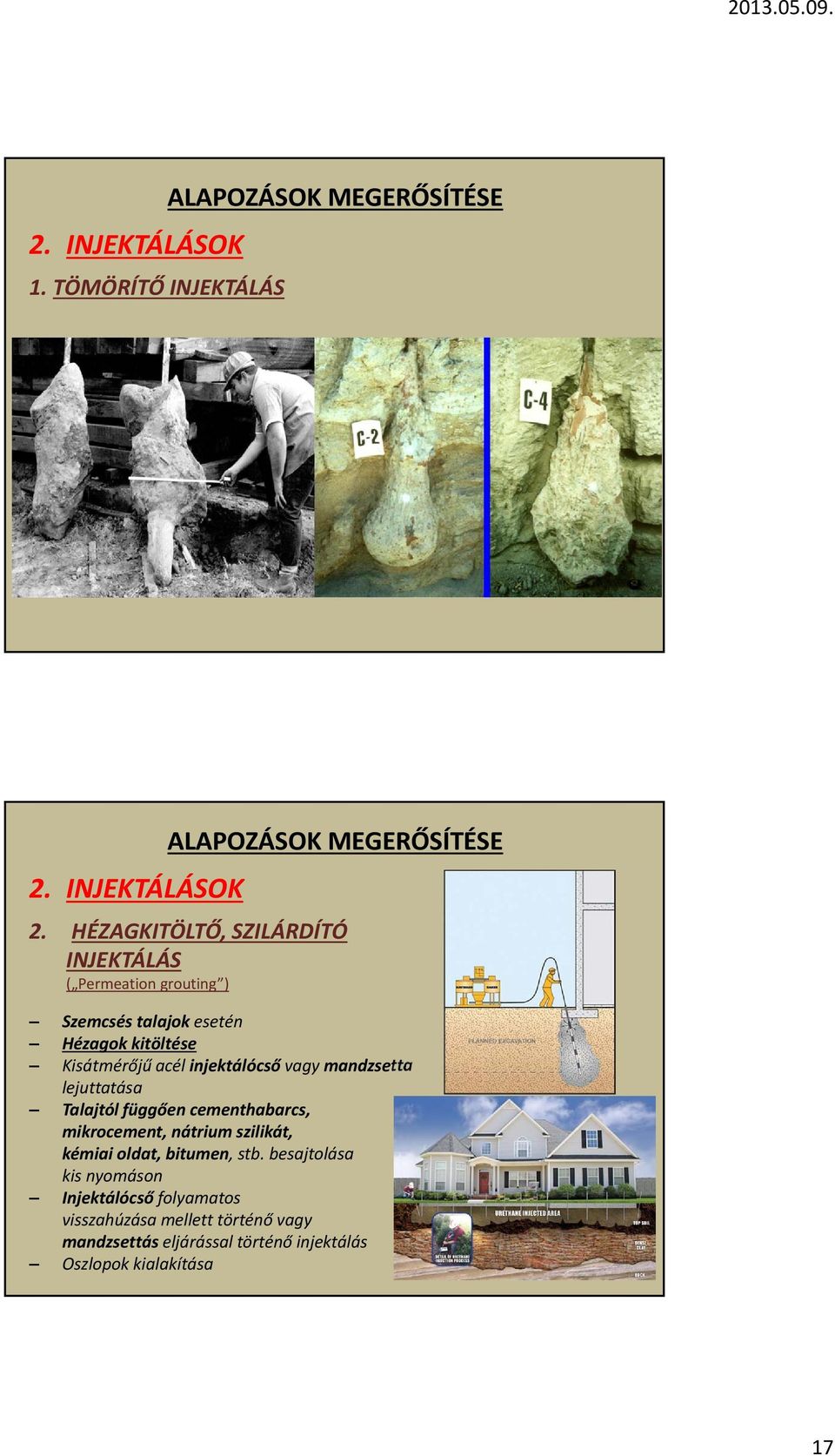 Kisátmérőjű acél injektálócső vagy mandzsetta lejuttatása Talajtól függően cementhabarcs, mikrocement,