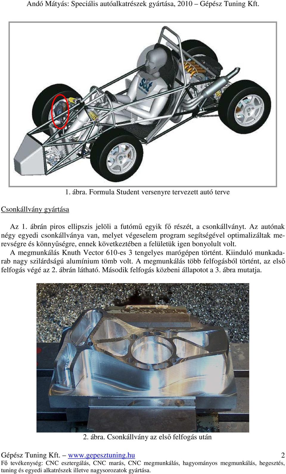 bonyolult volt. A megmunkálás Knuth Vector 610-es 3 tengelyes marógépen történt. Kiinduló munkadarab nagy szilárdságú alumínium tömb volt.